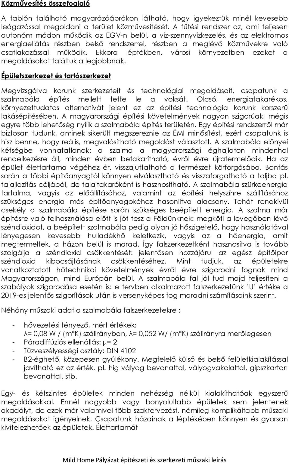 csatlakozással működik. Ekkora léptékben, városi környezetben ezeket a megoldásokat találtuk a legjobbnak.