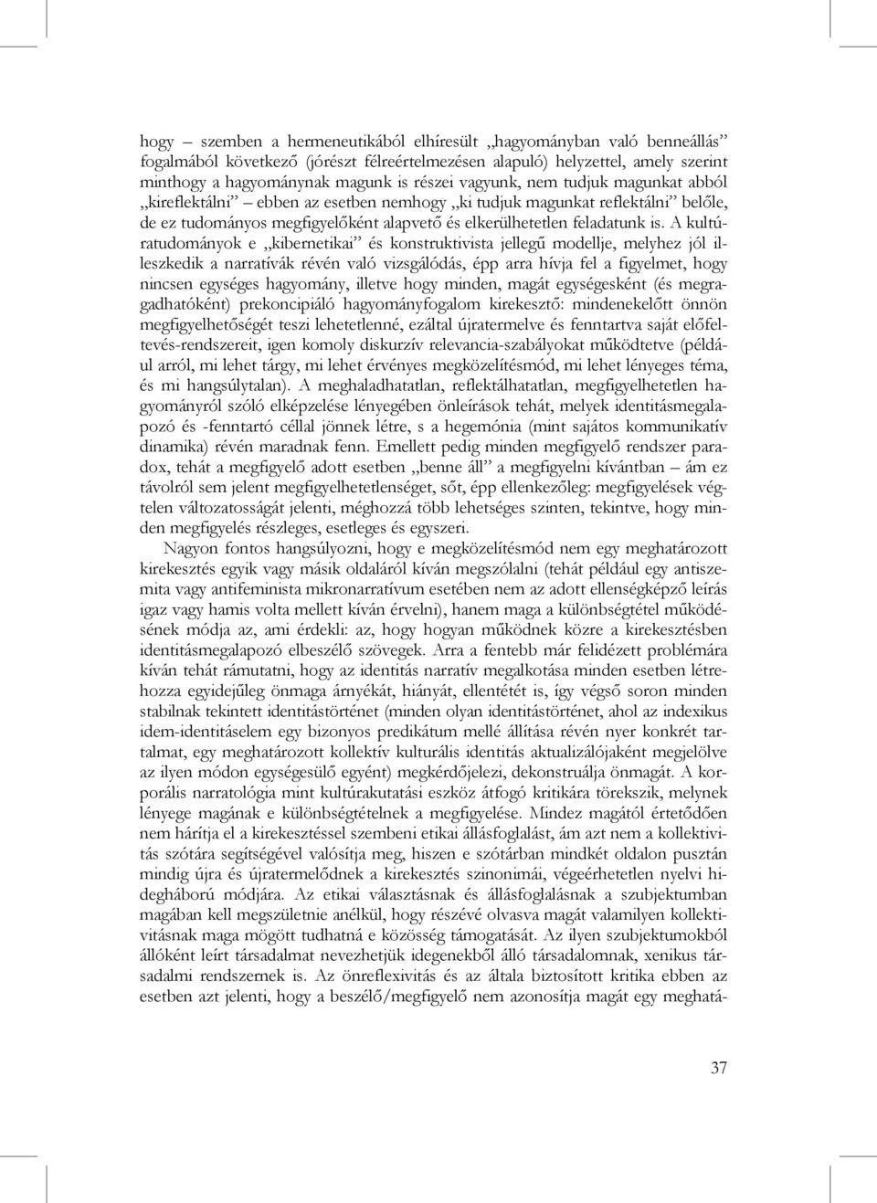 A kultúratudományok e kibernetikai és konstruktivista jellegű modellje, melyhez jól illeszkedik a narratívák révén való vizsgálódás, épp arra hívja fel a figyelmet, hogy nincsen egységes hagyomány,
