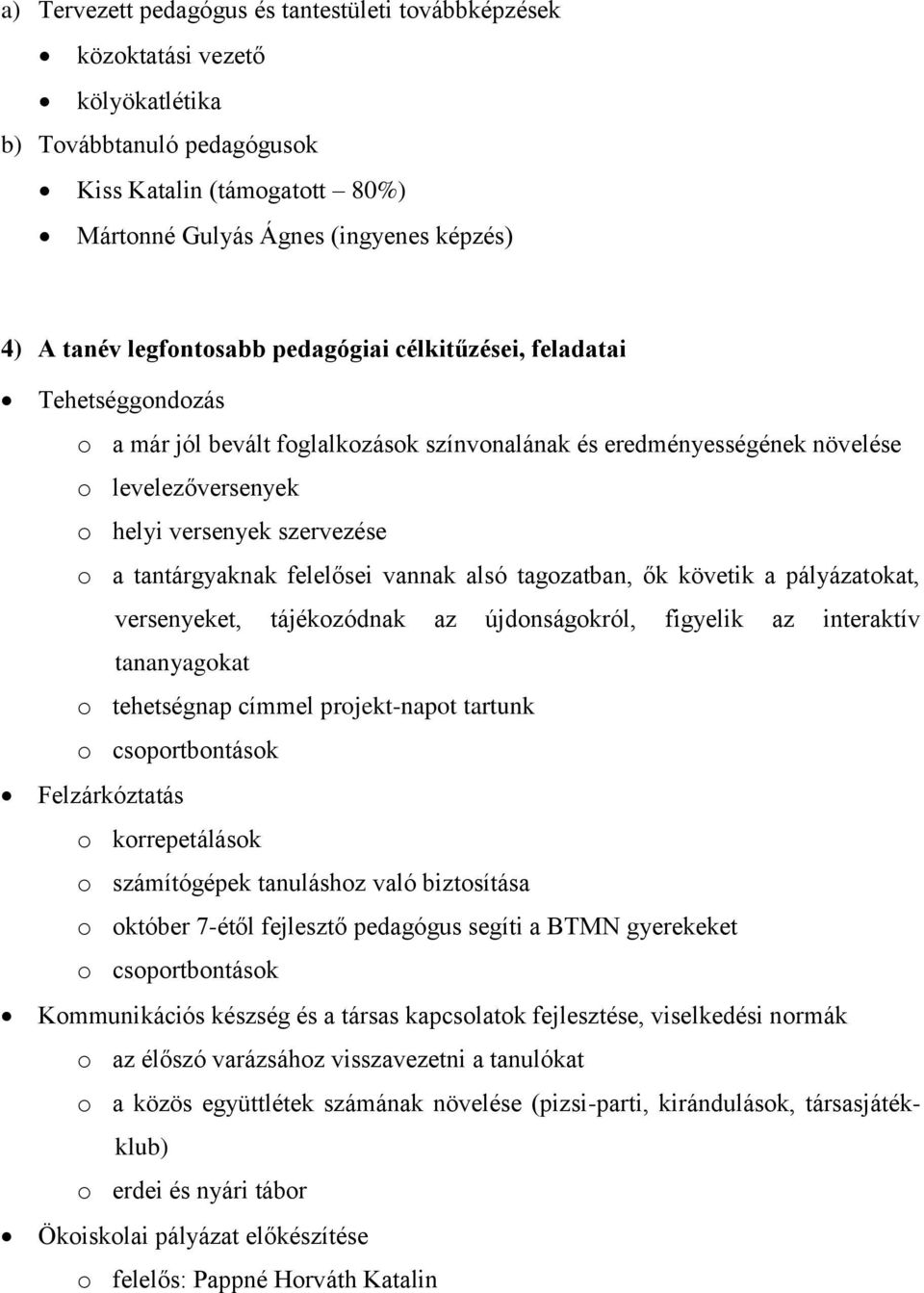 tantárgyaknak felelősei vannak alsó tagozatban, ők követik a pályázatokat, versenyeket, tájékozódnak az újdonságokról, figyelik az interaktív tananyagokat o tehetségnap címmel projekt-napot tartunk o