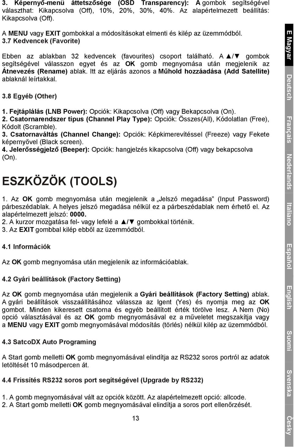 A / gombok segítségével válasszon egyet és az OK gomb megnyomása után megjelenik az Átnevezés (Rename) ablak. Itt az eljárás azonos a Műhold hozzáadása (Add Satellite) ablaknál leírtakkal. 3.