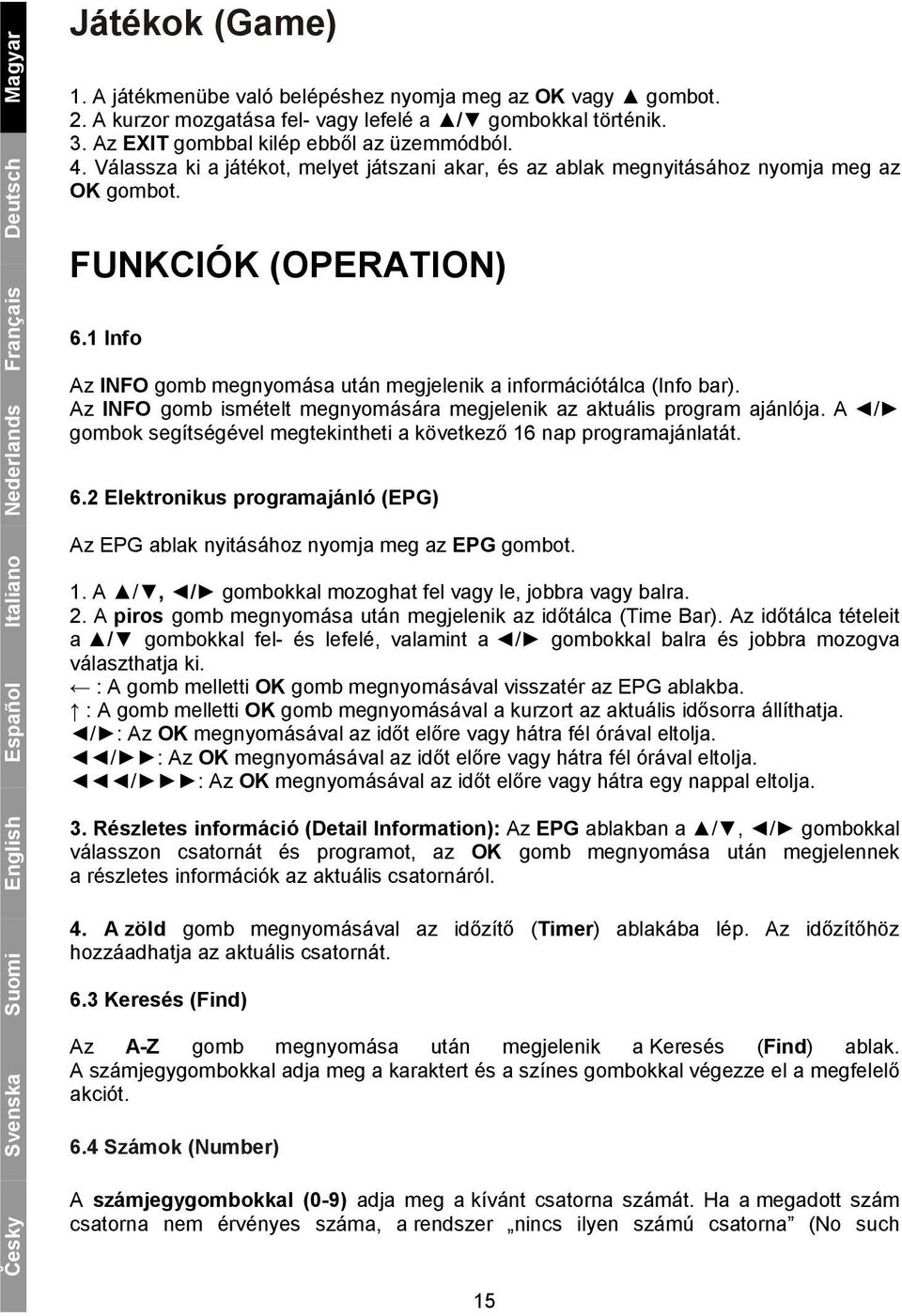 Válassza ki a játékot, melyet játszani akar, és az ablak megnyitásához nyomja meg az OK gombot. FUNKCIÓK (OPERATION) 6.1 Info Az INFO gomb megnyomása után megjelenik a információtálca (Info bar).