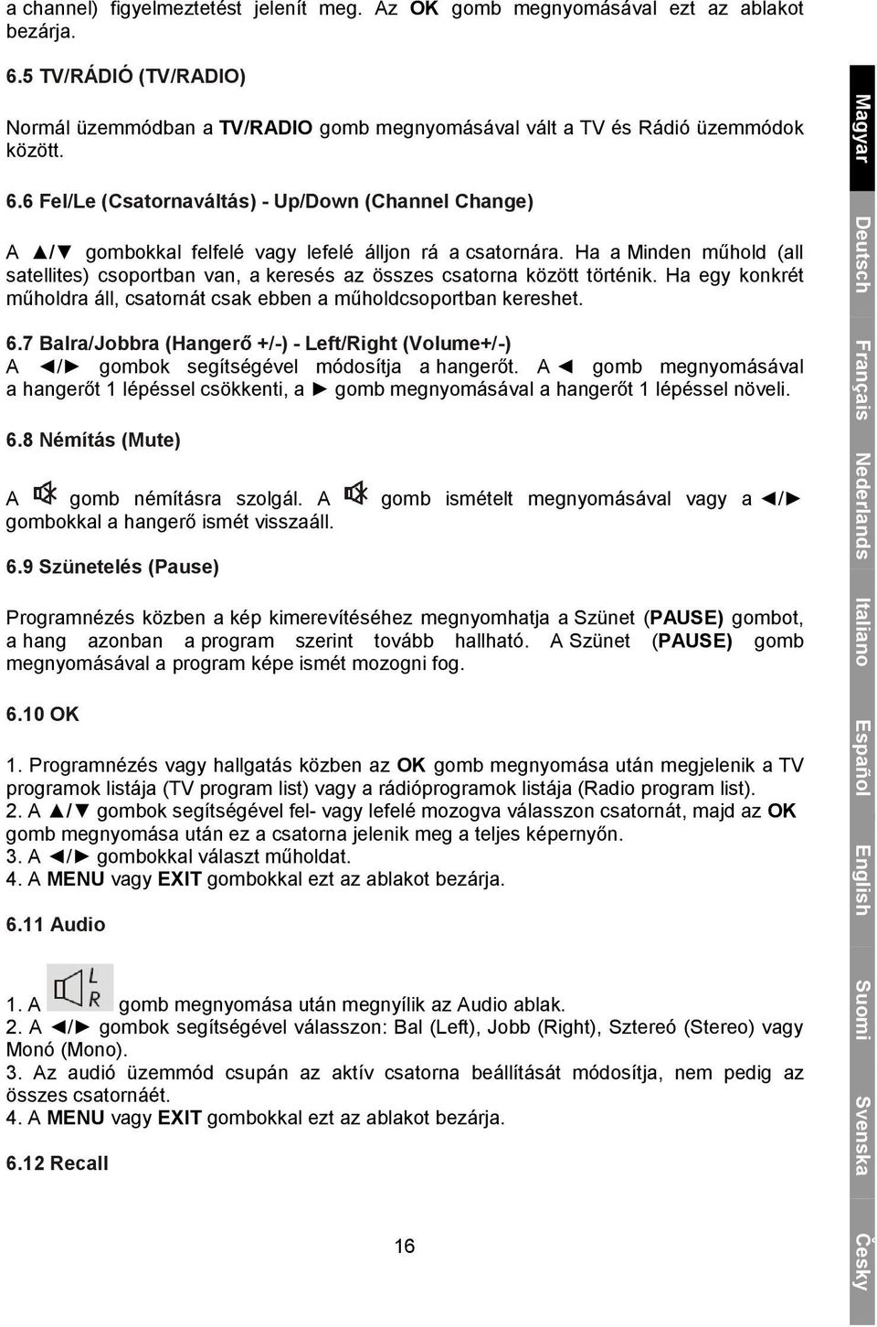 6 Fel/Le (Csatornaváltás) - Up/Down (Channel Change) A / gombokkal felfelé vagy lefelé álljon rá a csatornára.