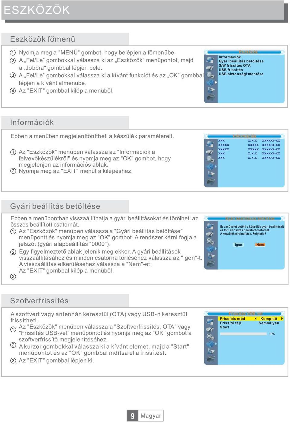 Eszközök Információk Gyári beállítás betöltése S/W frissítés OTA USB frissítés USB biztonsági mentése Információk Ebben a menüben megjelenítõnítheti a készülék paramétereit.