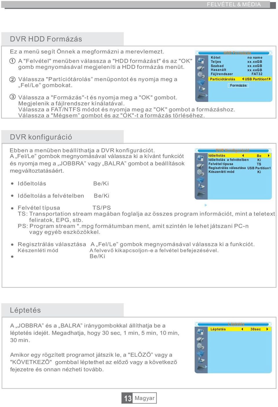 HDD Formázás Kötet no name Teljes xx.xxgb Szabad xx.xxgb Használt xx.xxgb Fájlrendszer FAT32 Partíciótárolás USB Partition1 Formázás 3 Válassza a "Formázás"-t és nyomja meg a "OK" gombot.