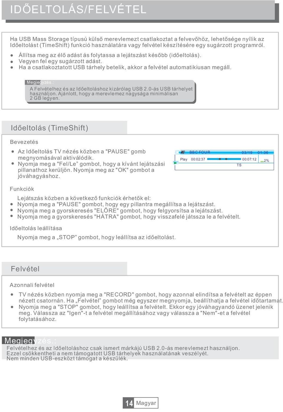 Megjegyzés.: A Felvételhez és az Idõeltoláshoz kizárólag USB 2.0-ás USB tárhelyet használjon. Ajánlott, hogy a merevlemez nagysága minimálisan 2 GB legyen.