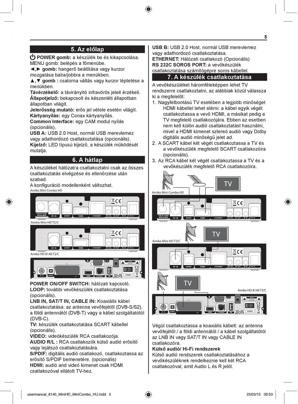 Jelerősség mutató: erős jel vétele esetén világít. Kártyanyílás: egy Conax kártyanyílás. Common Interface: egy CAM modul nyílás (opcionális). USB A: USB 2.