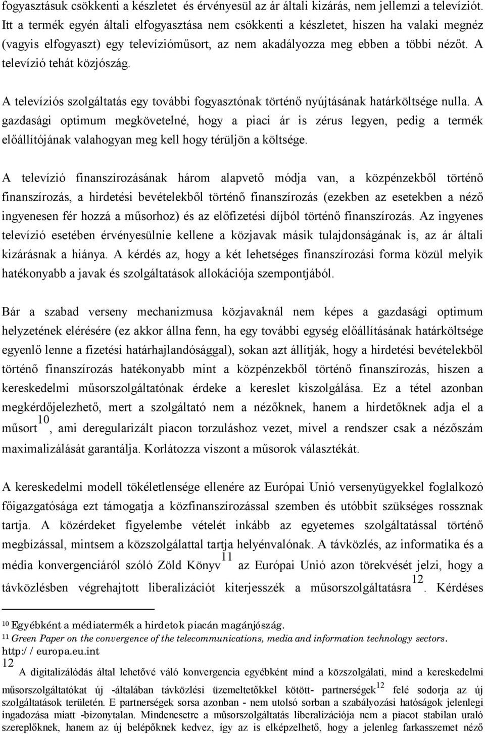 A televízió tehát közjószág. A televíziós szolgáltatás egy további fogyasztónak történő nyújtásának határköltsége nulla.