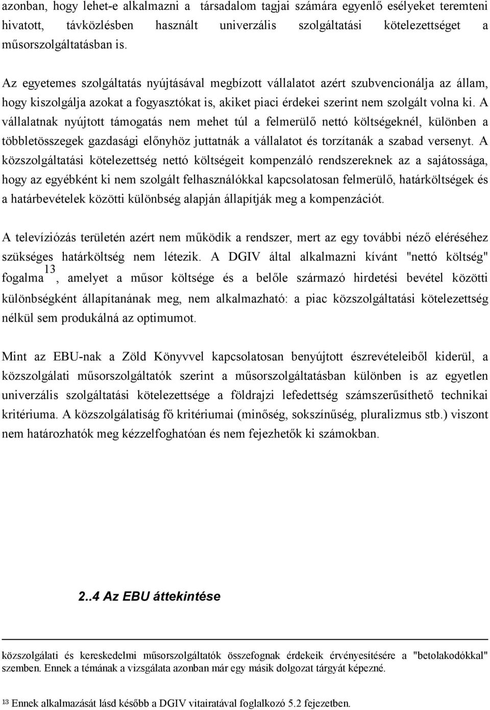 A vállalatnak nyújtott támogatás nem mehet túl a felmerülő nettó költségeknél, különben a többletösszegek gazdasági előnyhöz juttatnák a vállalatot és torzítanák a szabad versenyt.