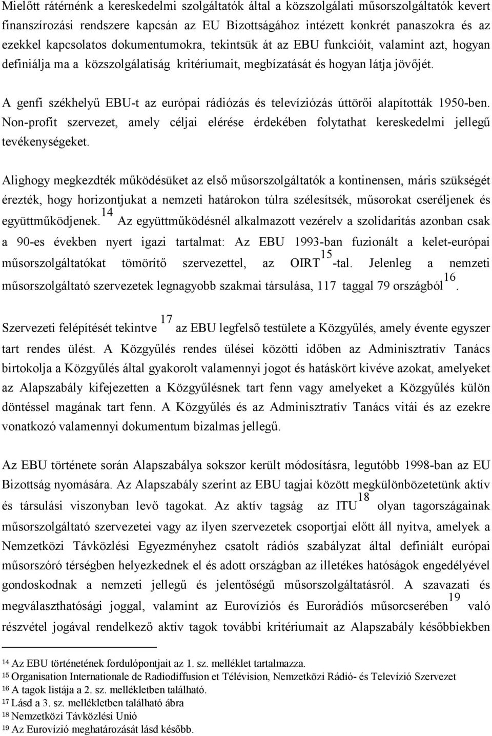 A genfi székhelyű EBU-t az európai rádiózás és televíziózás úttörői alapították 1950-ben. Non-profit szervezet, amely céljai elérése érdekében folytathat kereskedelmi jellegű tevékenységeket.