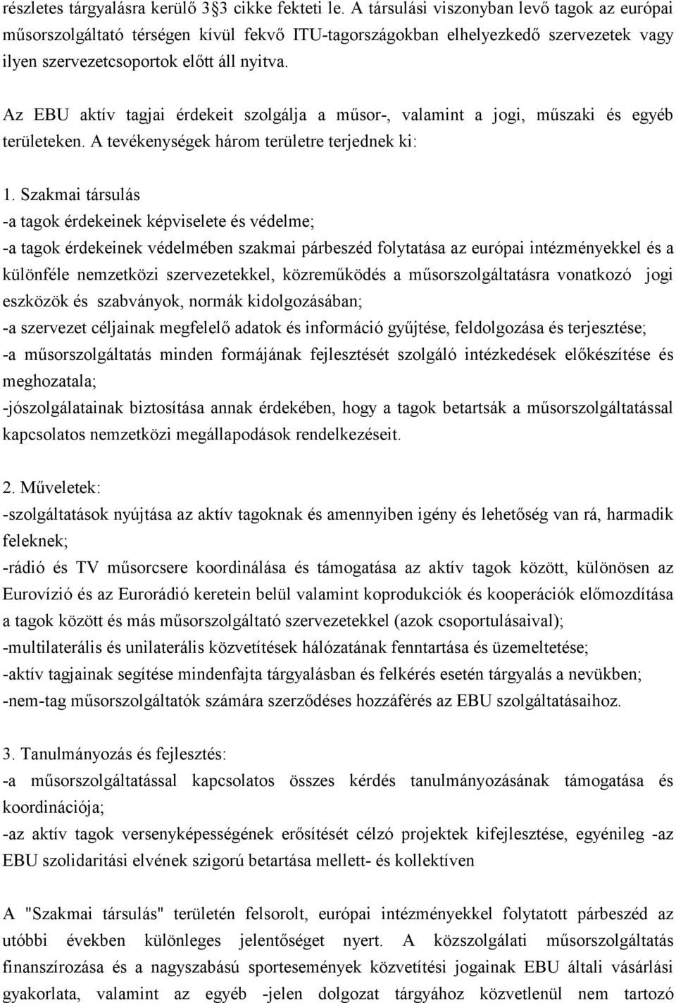Az EBU aktív tagjai érdekeit szolgálja a műsor-, valamint a jogi, műszaki és egyéb területeken. A tevékenységek három területre terjednek ki: 1.