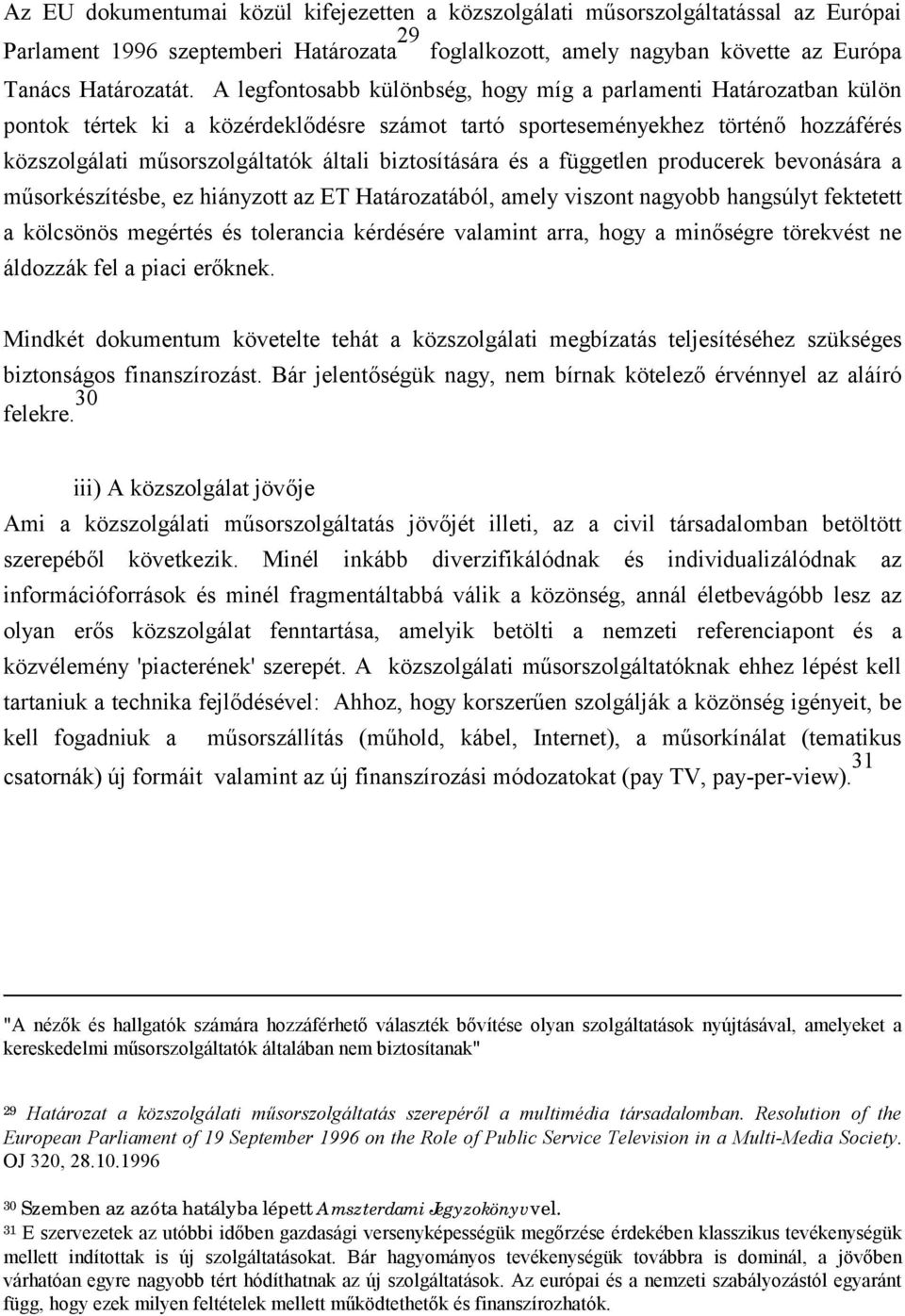 biztosítására és a független producerek bevonására a műsorkészítésbe, ez hiányzott az ET Határozatából, amely viszont nagyobb hangsúlyt fektetett a kölcsönös megértés és tolerancia kérdésére valamint