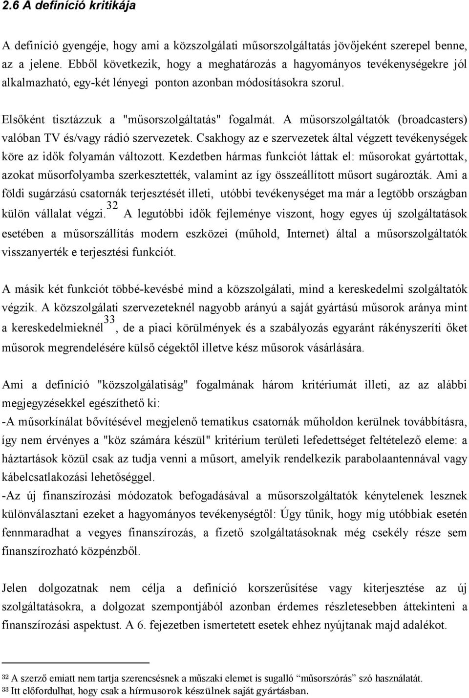 A műsorszolgáltatók (broadcasters) valóban TV és/vagy rádió szervezetek. Csakhogy az e szervezetek által végzett tevékenységek köre az idők folyamán változott.