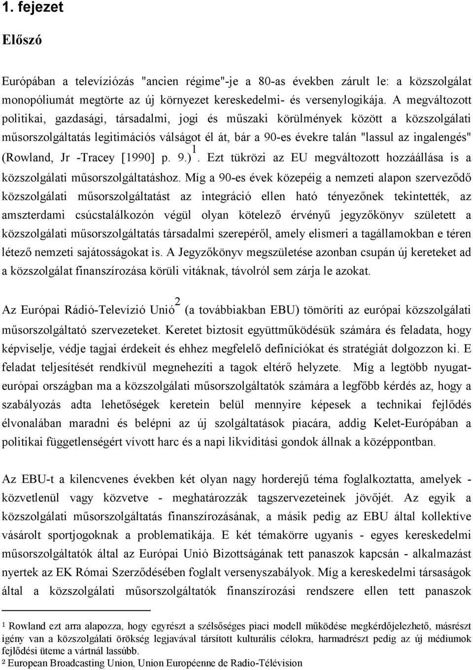 (Rowland, Jr -Tracey [1990] p. 9.) 1. Ezt tükrözi az EU megváltozott hozzáállása is a közszolgálati műsorszolgáltatáshoz.