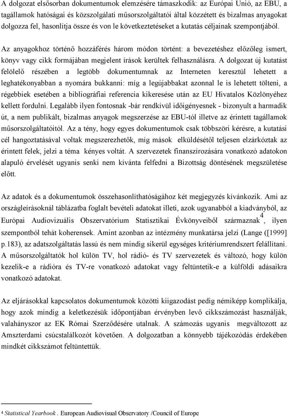 Az anyagokhoz történő hozzáférés három módon történt: a bevezetéshez előzőleg ismert, könyv vagy cikk formájában megjelent írások kerültek felhasználásra.