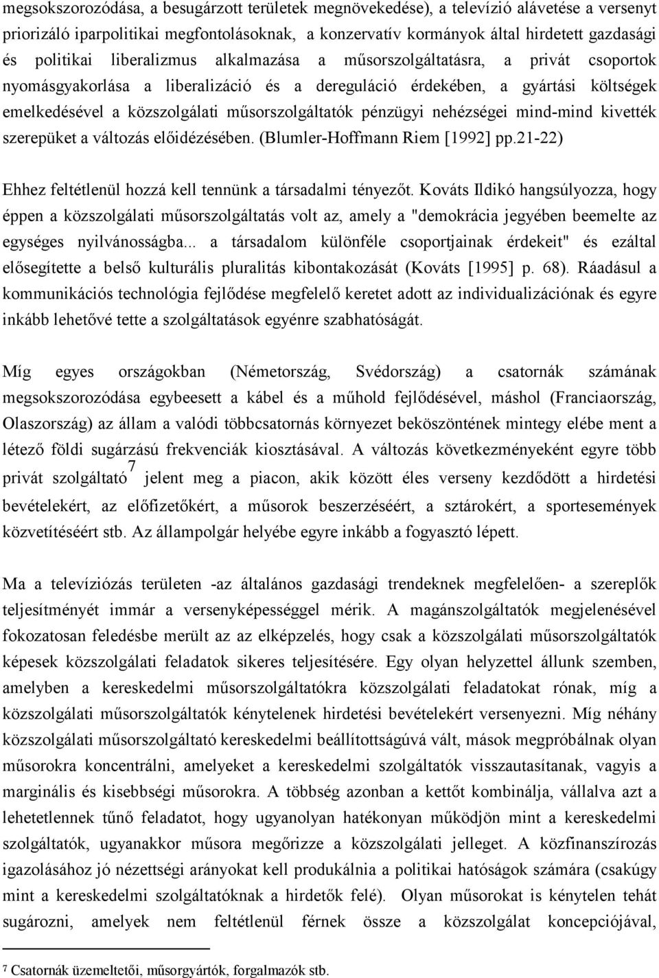 pénzügyi nehézségei mind-mind kivették szerepüket a változás előidézésében. (Blumler-Hoffmann Riem [1992] pp.21-22) Ehhez feltétlenül hozzá kell tennünk a társadalmi tényezőt.