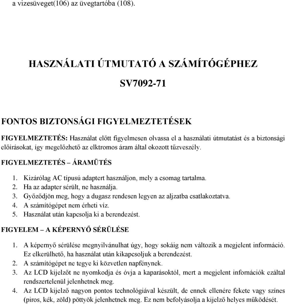 megelőzhető az elktromos áram által okozott tűzveszély. FIGYELMEZTETÉS ÁRAMÜTÉS 1. Kizárólag AC típusú adaptert használjon, mely a csomag tartalma. 2. Ha az adapter sérült, ne használja. 3.