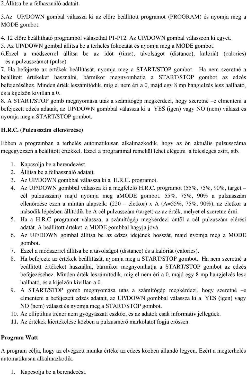 Ezzel a módszerrel állítsa be az időt (time), távolságot (distance), kalóriát (calories) és a pulzusszámot (pulse). 7. Ha befejezte az értékek beállítását, nyomja meg a START/STOP gombot.