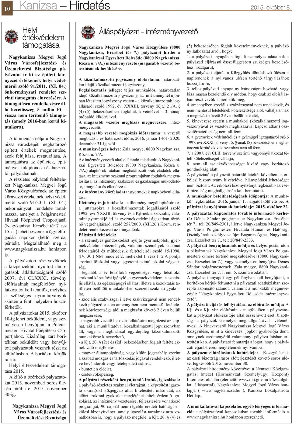 ) önkormányzati rendelet szerinti támogatás elnyerésére. A támogatásra rendelkezésre álló keretösszeg 5 millió Ft vissza nem térítendõ támogatás (amely 2016-ban kerül kiutalásra).