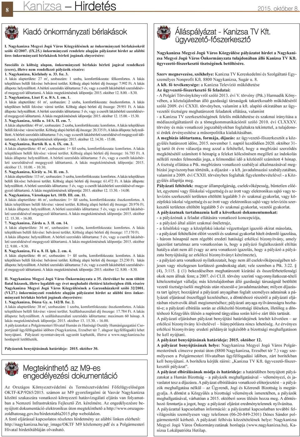 (csere), illetve nem rendelkezõ pályázók részére: 1. Nagykanizsa, Kisfaludy u. 33. fsz. 3. A lakás alapterülete: 27 m 2, szobaszám: 1 szoba, komfortfokozata: félkomfortos.