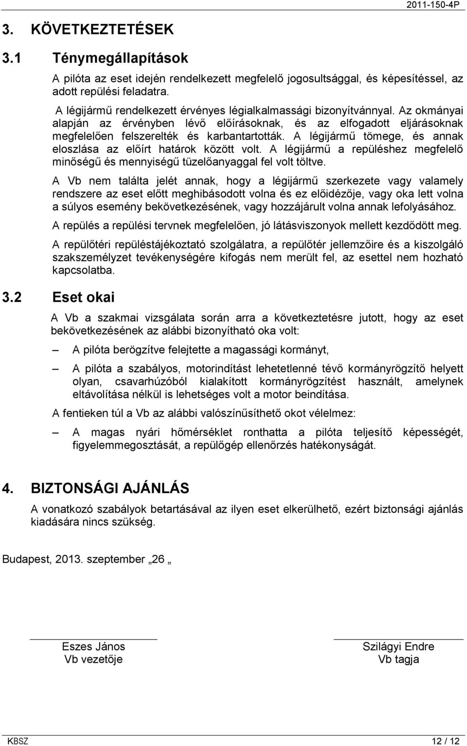 A légijármű tömege, és annak eloszlása az előírt határok között volt. A légijármű a repüléshez megfelelő minőségű és mennyiségű tüzelőanyaggal fel volt töltve.