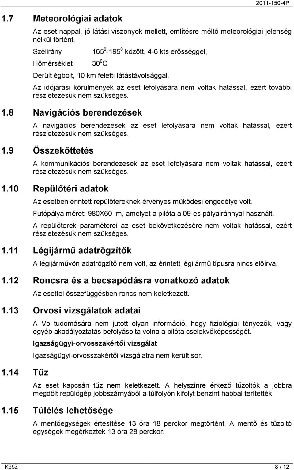 Az időjárási körülmények az eset lefolyására nem voltak hatással, ezért további részletezésük nem szükséges. 1.