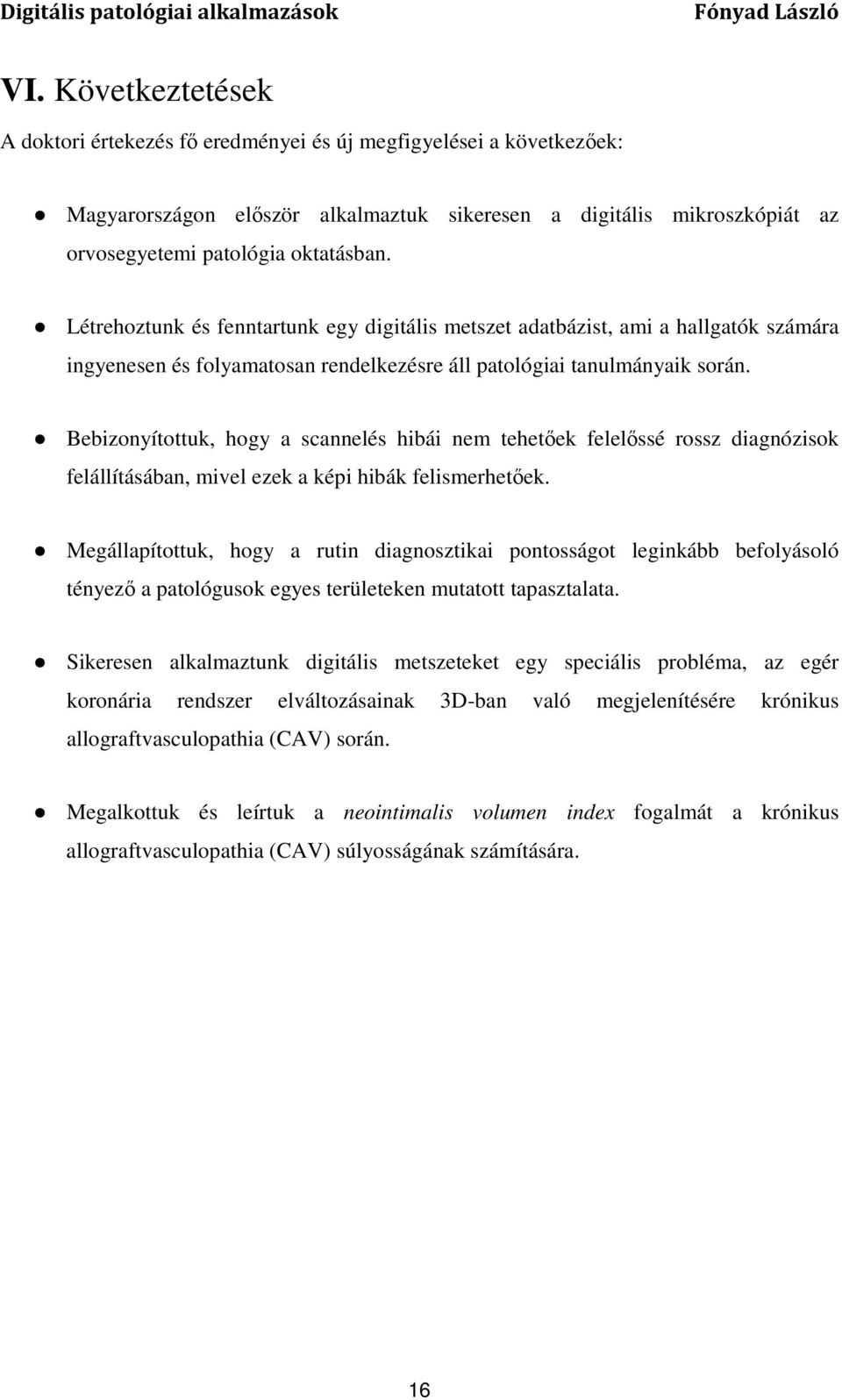 Bebizonyítottuk, hogy a scannelés hibái nem tehetőek felelőssé rossz diagnózisok felállításában, mivel ezek a képi hibák felismerhetőek.