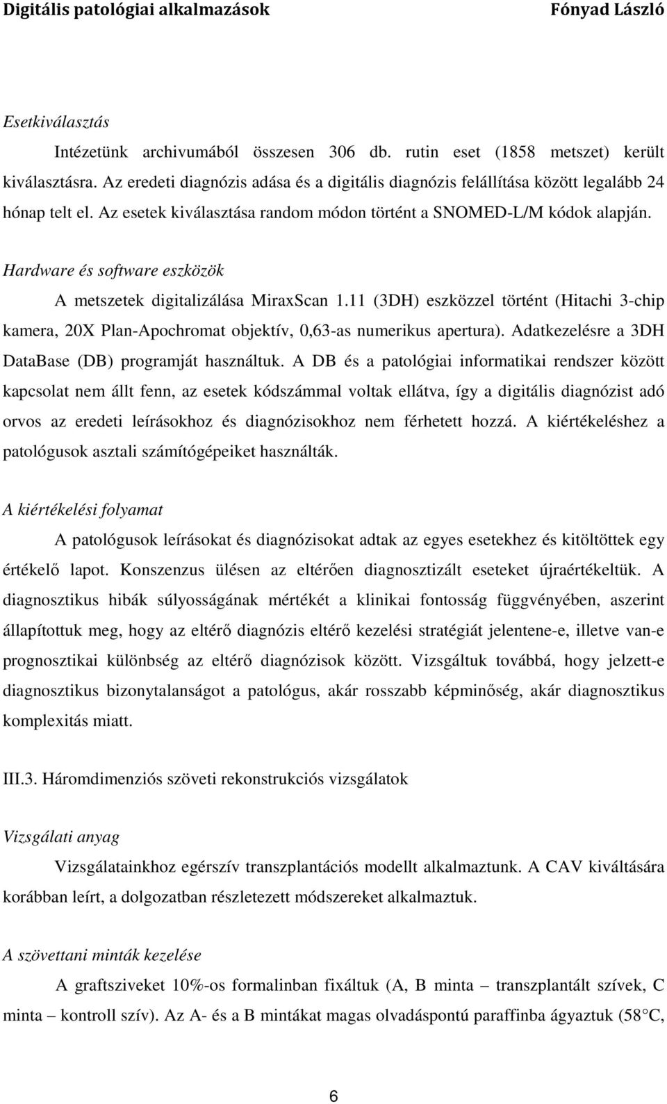 Hardware és software eszközök A metszetek digitalizálása MiraxScan 1.11 (3DH) eszközzel történt (Hitachi 3-chip kamera, 20X Plan-Apochromat objektív, 0,63-as numerikus apertura).