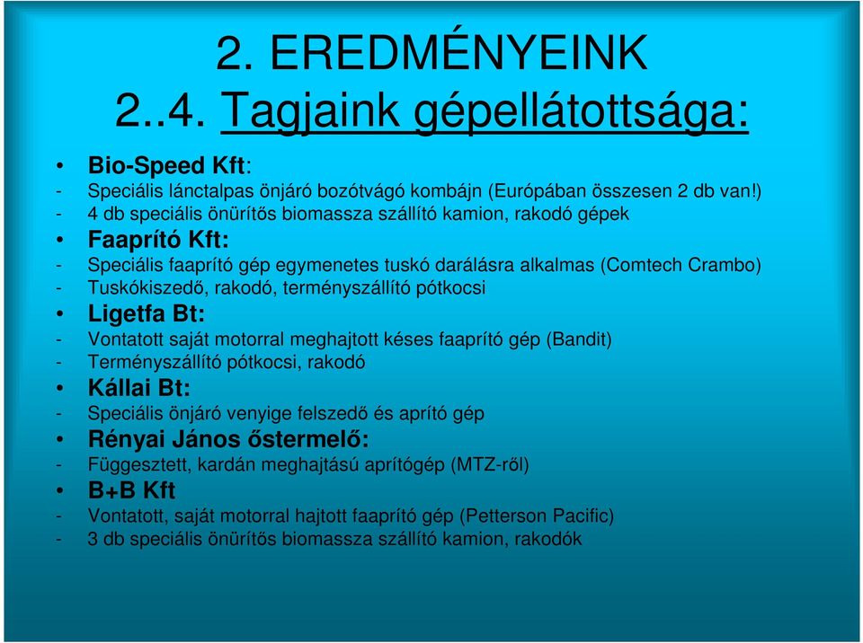 terményszállító pótkocsi Ligetfa Bt: - Vontatott saját motorral meghajtott késes faaprító gép (Bandit) - Terményszállító pótkocsi, rakodó Kállai Bt: - Speciális önjáró venyige felszedő