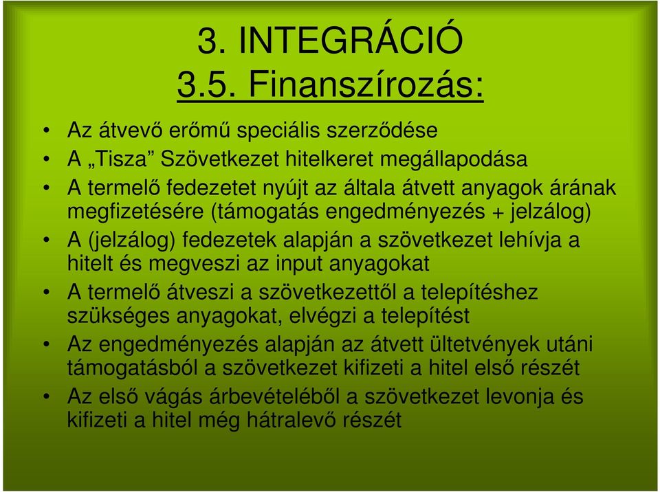 árának megfizetésére (támogatás engedményezés + jelzálog) A (jelzálog) fedezetek alapján a szövetkezet lehívja a hitelt és megveszi az input anyagokat A