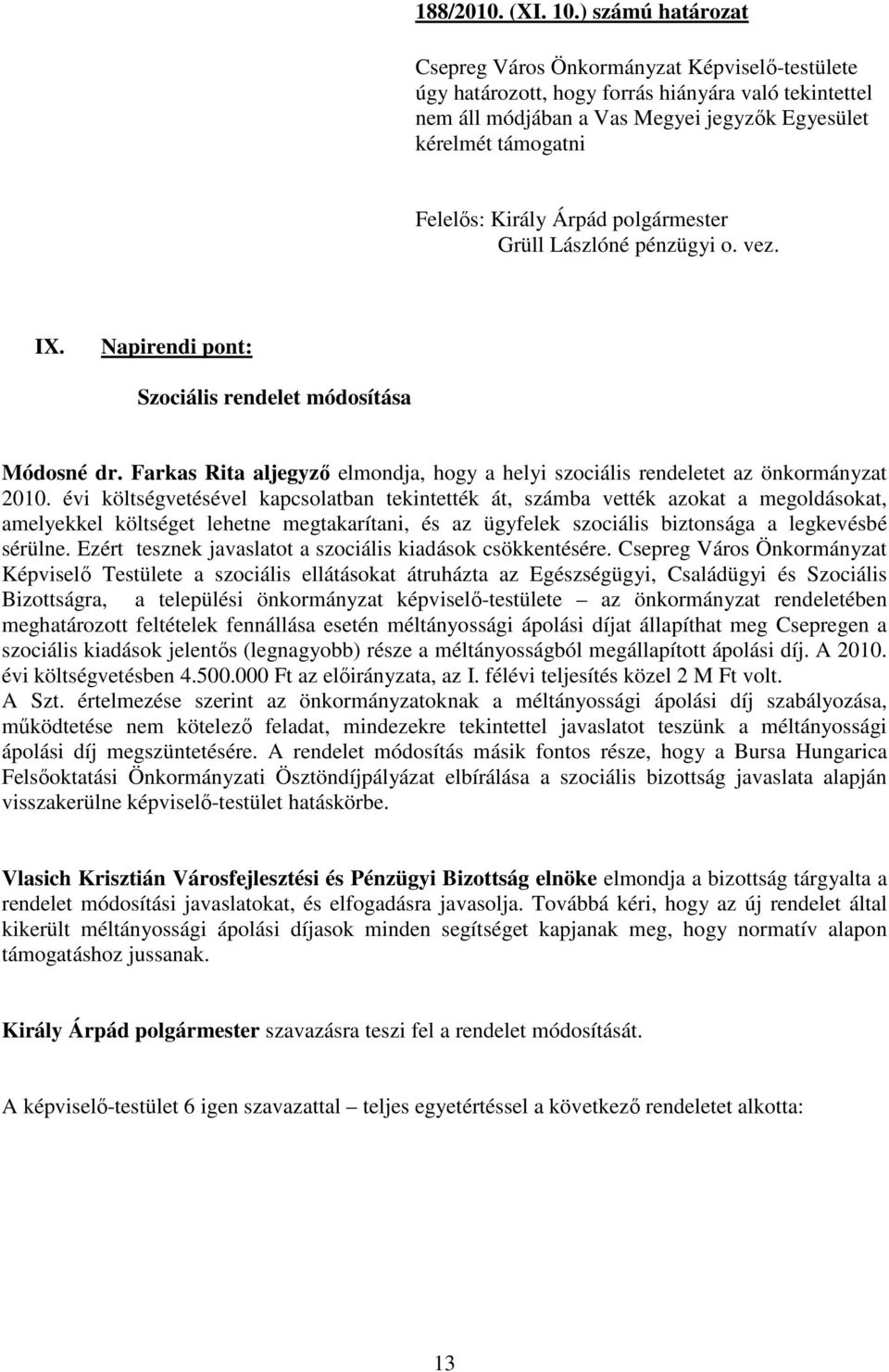 Király Árpád polgármester Grüll Lászlóné pénzügyi o. vez. IX. Napirendi pont: Szociális rendelet módosítása Módosné dr.