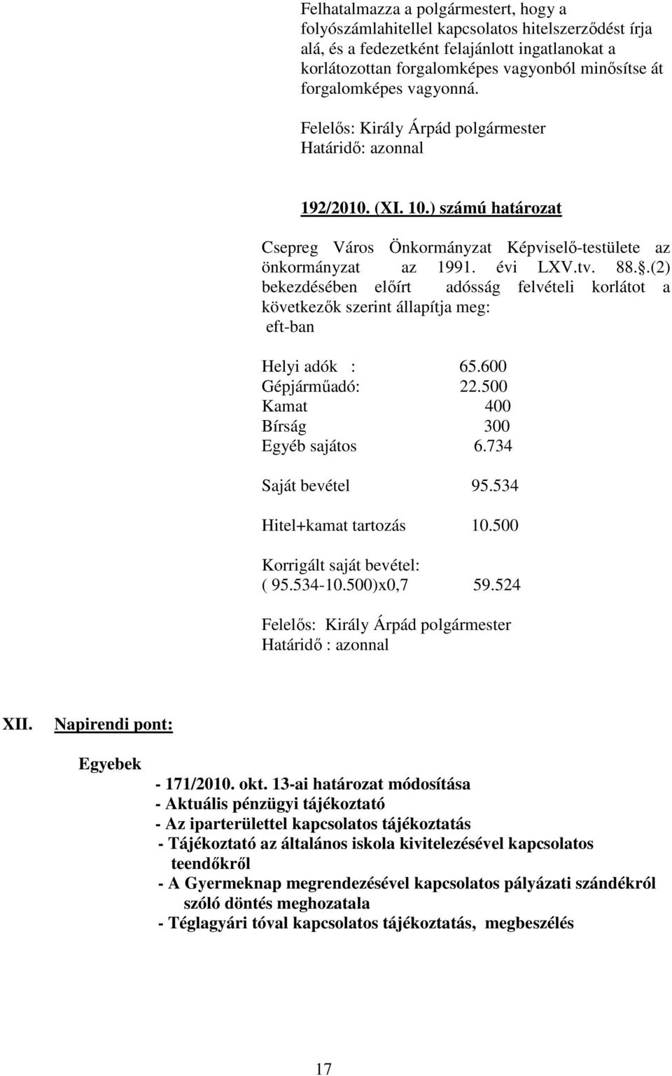 .(2) bekezdésében elıírt adósság felvételi korlátot a következık szerint állapítja meg: eft-ban Helyi adók : 65.600 Gépjármőadó: 22.500 Kamat 400 Bírság 300 Egyéb sajátos 6.734 Saját bevétel 95.