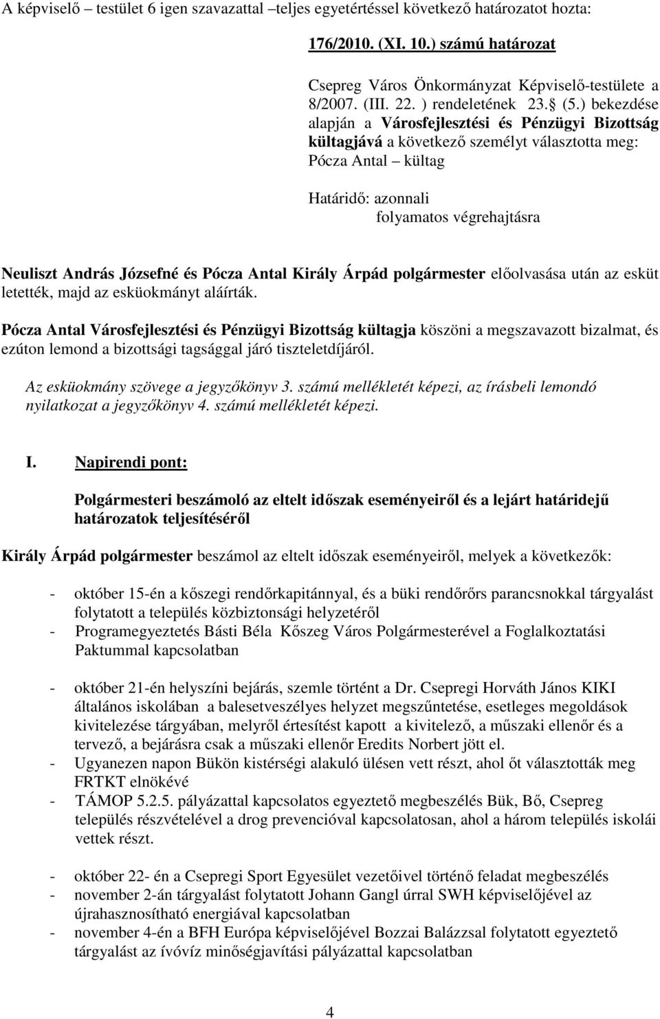 ) bekezdése alapján a Városfejlesztési és Pénzügyi Bizottság kültagjává a következı személyt választotta meg: Pócza Antal kültag Határidı: azonnali folyamatos végrehajtásra Neuliszt András Józsefné