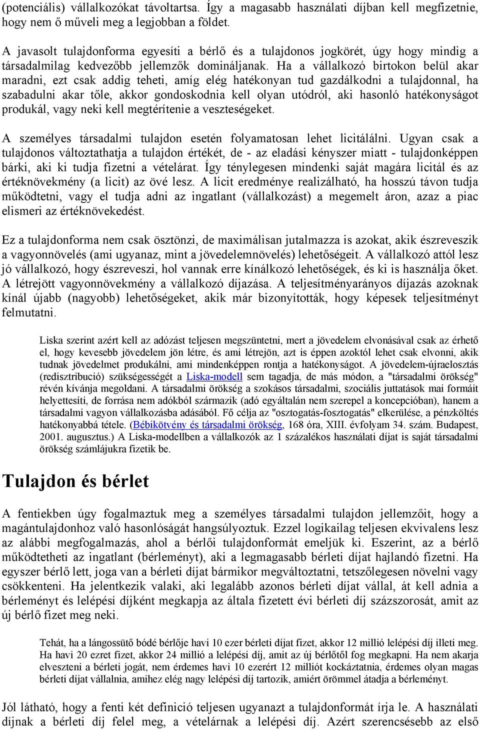 Ha a vállalkozó birtokon belül akar maradni, ezt csak addig teheti, amíg elég hatékonyan tud gazdálkodni a tulajdonnal, ha szabadulni akar tőle, akkor gondoskodnia kell olyan utódról, aki hasonló