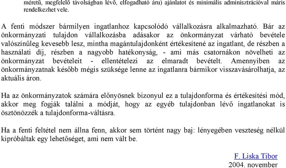 részben a nagyobb hatékonyság, - ami más csatornákon növelheti az önkormányzat bevételeit - ellentételezi az elmaradt bevételt.