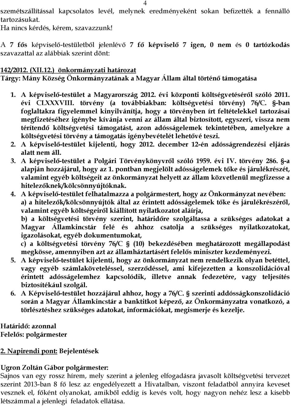 (XII.12.) önkormányzati határozat Tárgy: Mány Község Önkormányzatának a Magyar Állam által történő támogatása 1. A képviselő-testület a Magyarország 2012. évi központi költségvetéséről szóló 2011.