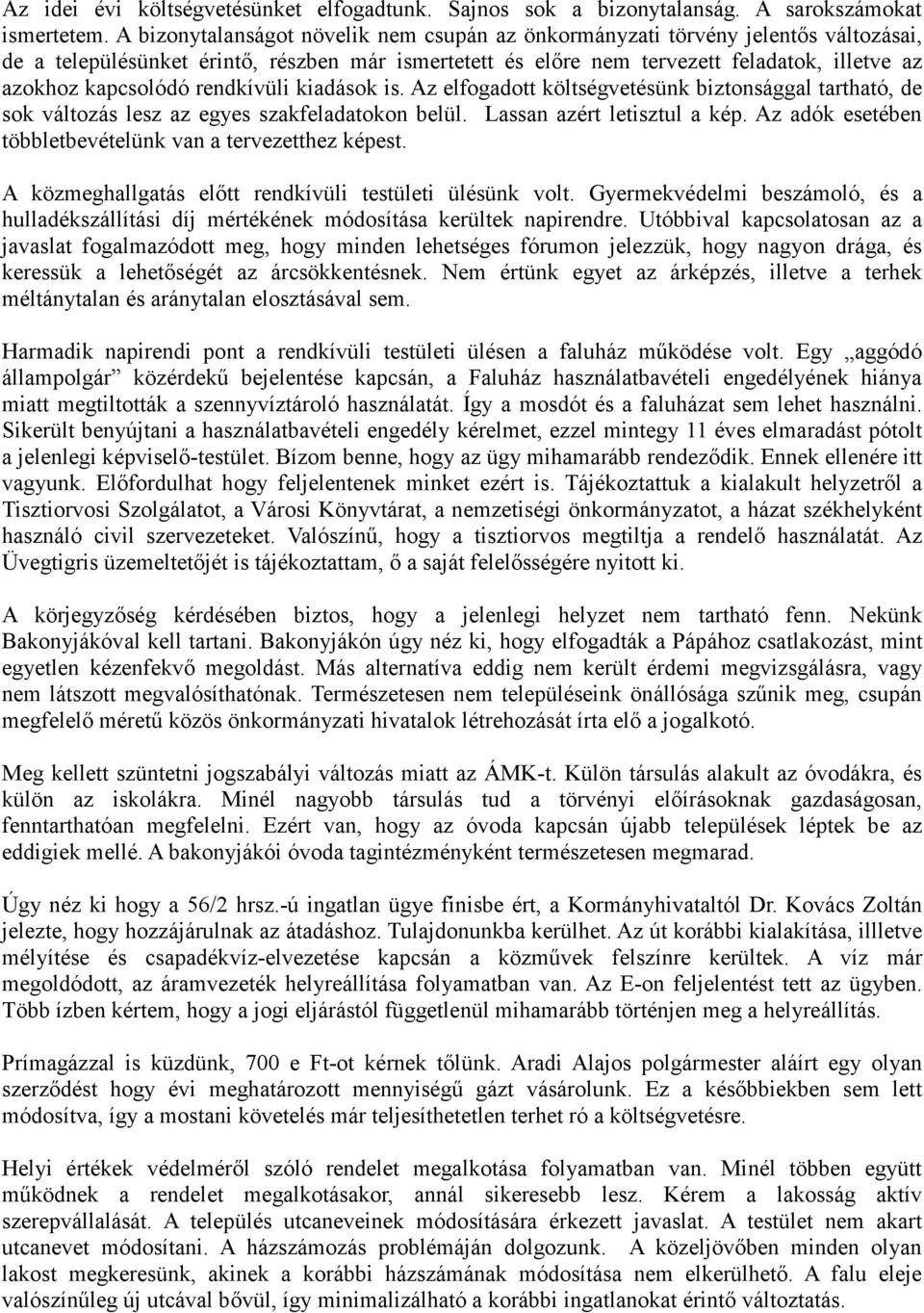 rendkívüli kiadások is. Az elfogadott költségvetésünk biztonsággal tartható, de sok változás lesz az egyes szakfeladatokon belül. Lassan azért letisztul a kép.