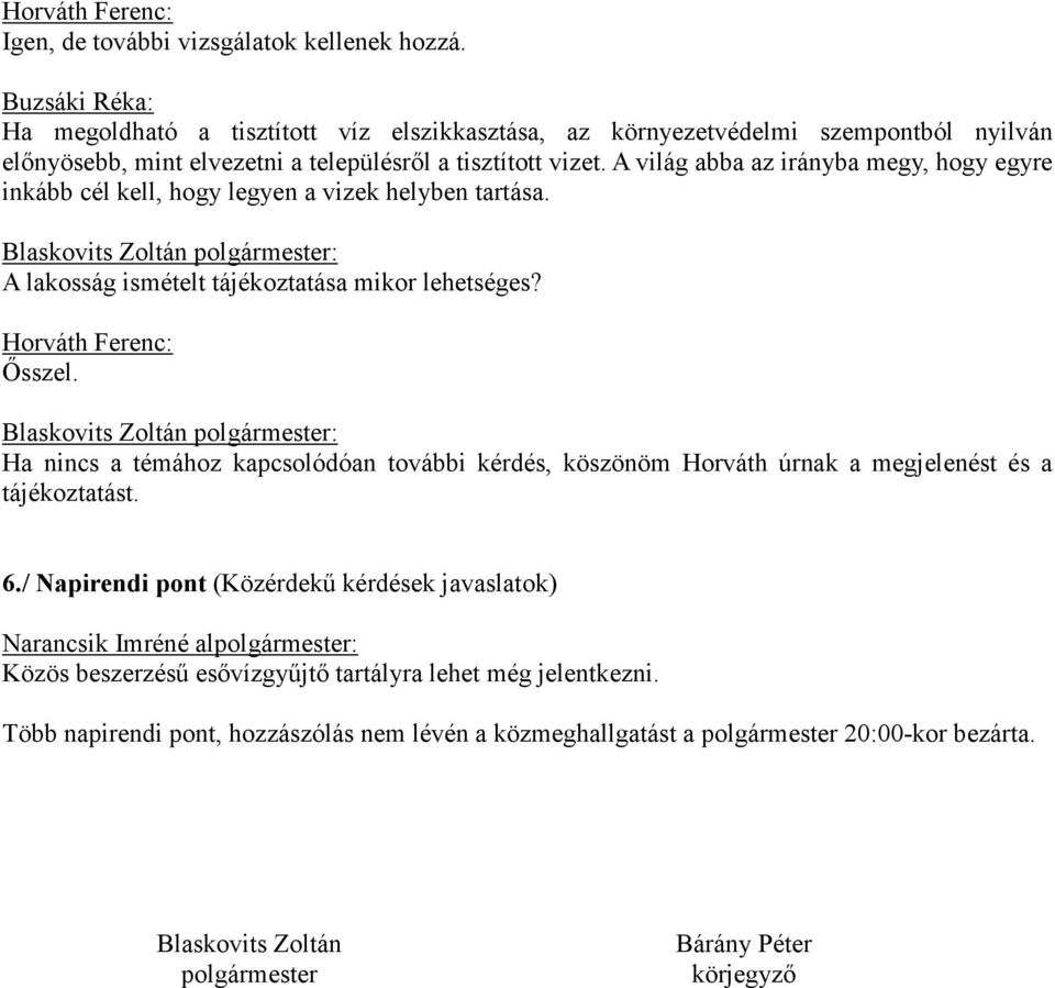 A világ abba az irányba megy, hogy egyre inkább cél kell, hogy legyen a vizek helyben tartása. A lakosság ismételt tájékoztatása mikor lehetséges? Ősszel.