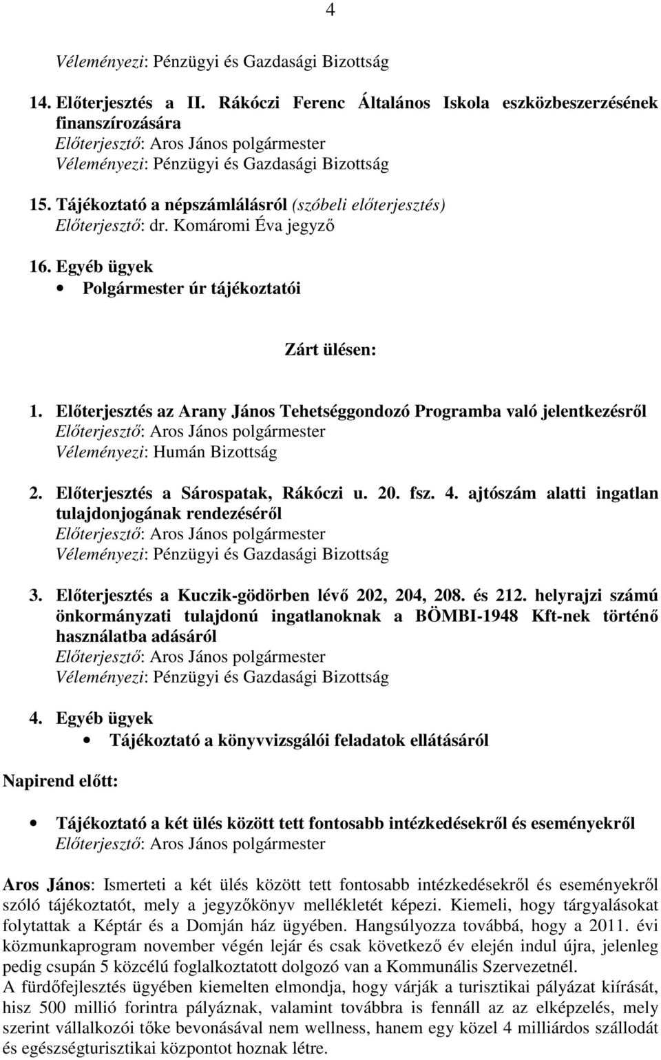 Elıterjesztés a Sárospatak, Rákóczi u. 20. fsz. 4. ajtószám alatti ingatlan tulajdonjogának rendezésérıl 3. Elıterjesztés a Kuczik-gödörben lévı 202, 204, 208. és 212.