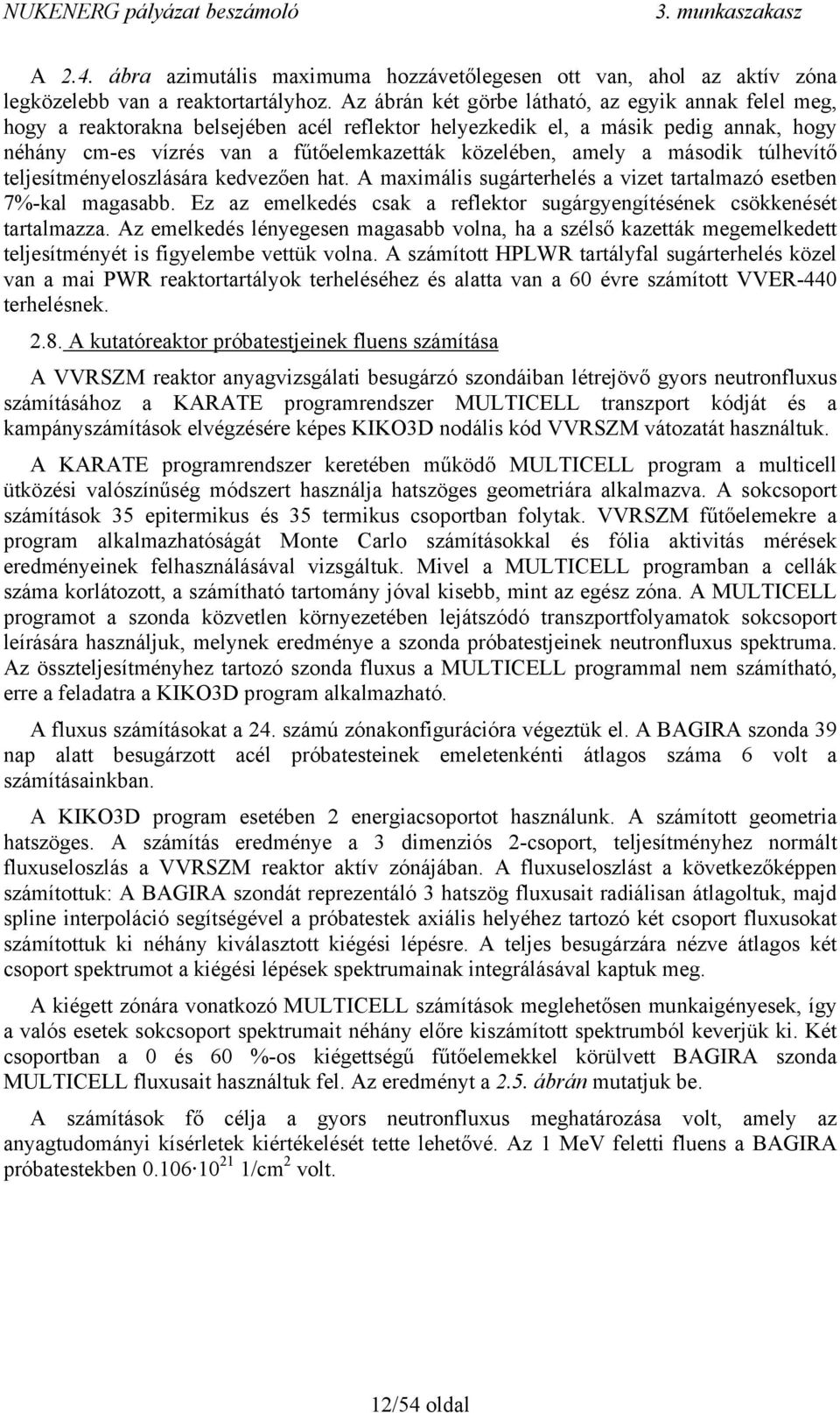 amely a második túlhevítő teljesítményeloszlására kedvezően hat. A maximális sugárterhelés a vizet tartalmazó esetben 7%-kal magasabb.