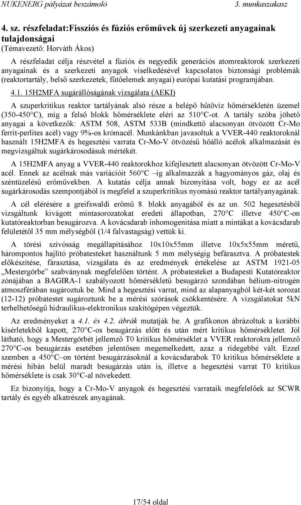 anyagainak és a szerkezeti anyagok viselkedésével kapcsolatos biztonsági problémák (reaktortartály, belső szerkezetek, fűtőelemek anyagai) európai kutatási programjában. 4.1.