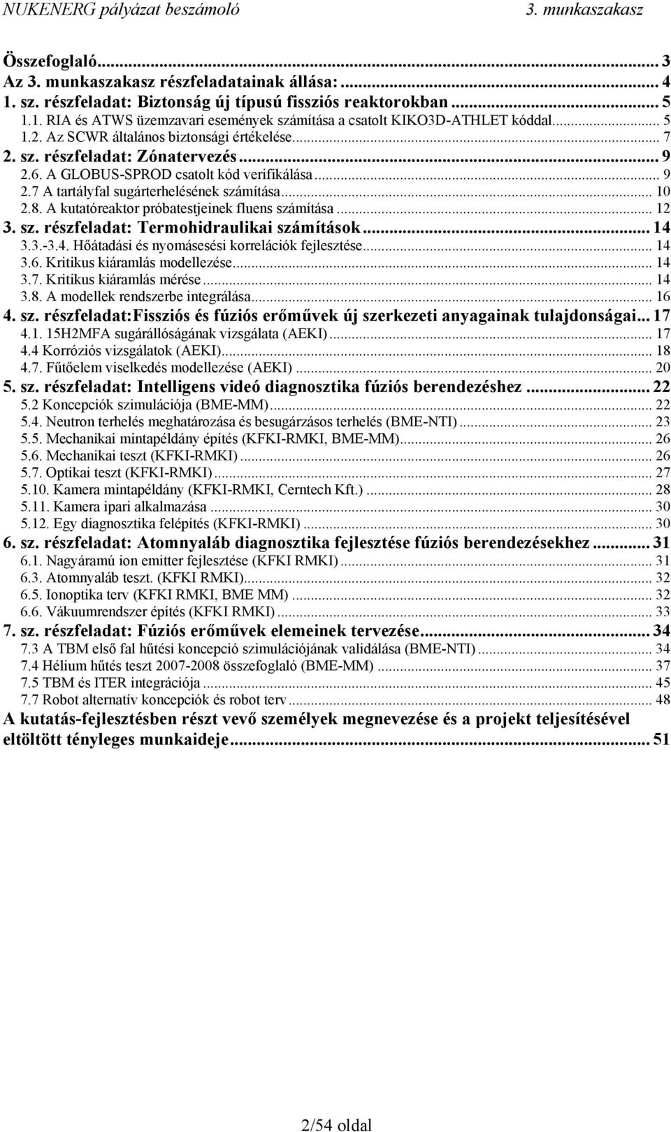 A kutatóreaktor próbatestjeinek fluens számítása... 12 3. sz. részfeladat: Termohidraulikai számítások... 14 3.3.-3.4. Hőátadási és nyomásesési korrelációk fejlesztése... 14 3.6.