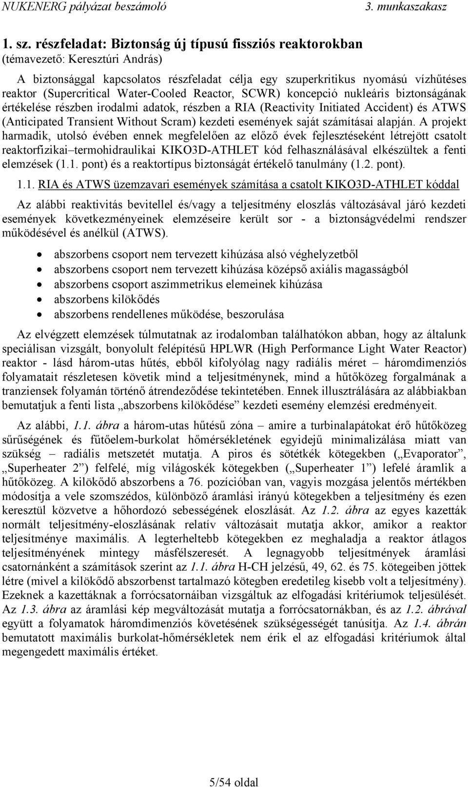 Water-Cooled Reactor, SCWR) koncepció nukleáris biztonságának értékelése részben irodalmi adatok, részben a RIA (Reactivity Initiated Accident) és ATWS (Anticipated Transient Without Scram) kezdeti