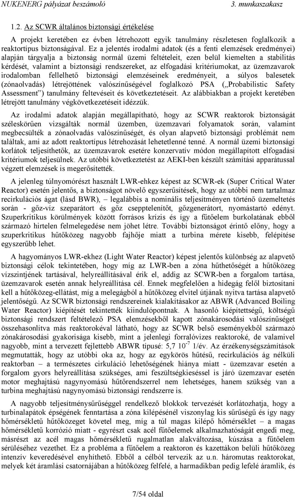 az elfogadási kritériumokat, az üzemzavarok irodalomban fellelhető biztonsági elemzéseinek eredményeit, a súlyos balesetek (zónaolvadás) létrejöttének valószínűségével foglalkozó PSA ( Probabilistic