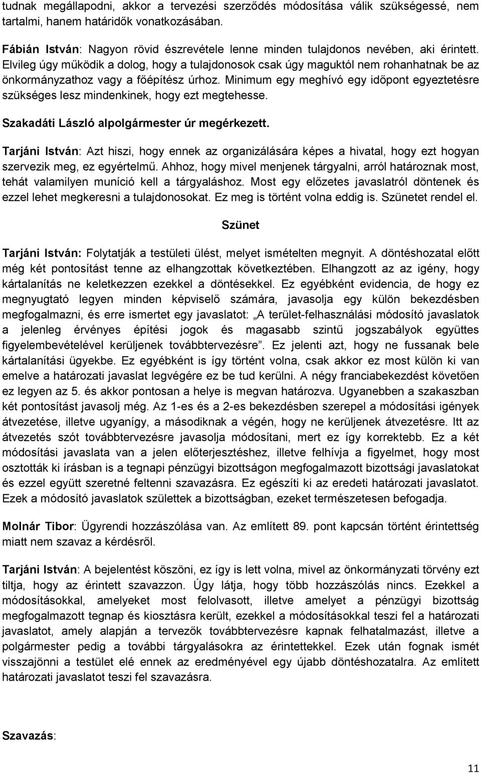 Elvileg úgy működik a dolog, hogy a tulajdonosok csak úgy maguktól nem rohanhatnak be az önkormányzathoz vagy a főépítész úrhoz.