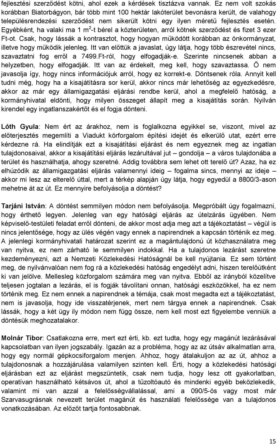 Egyébként, ha valaki ma 1 m 2 -t bérel a közterületen, arról kötnek szerződést és fizet 3 ezer Ft-ot.