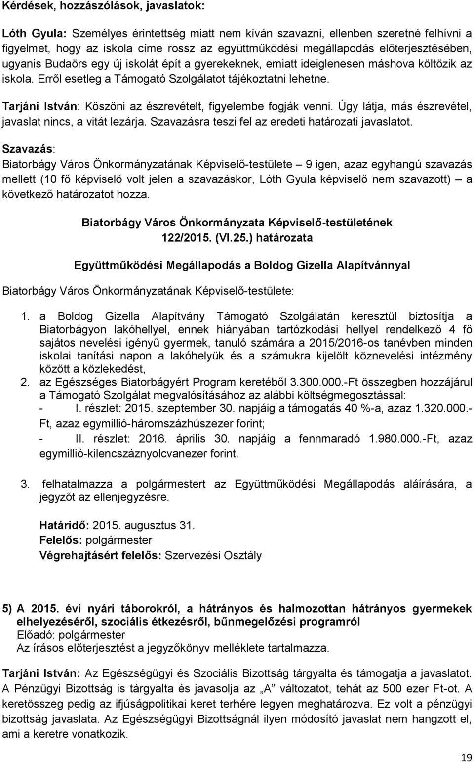 Tarjáni István: Köszöni az észrevételt, figyelembe fogják venni. Úgy látja, más észrevétel, javaslat nincs, a vitát lezárja. Szavazásra teszi fel az eredeti határozati javaslatot.