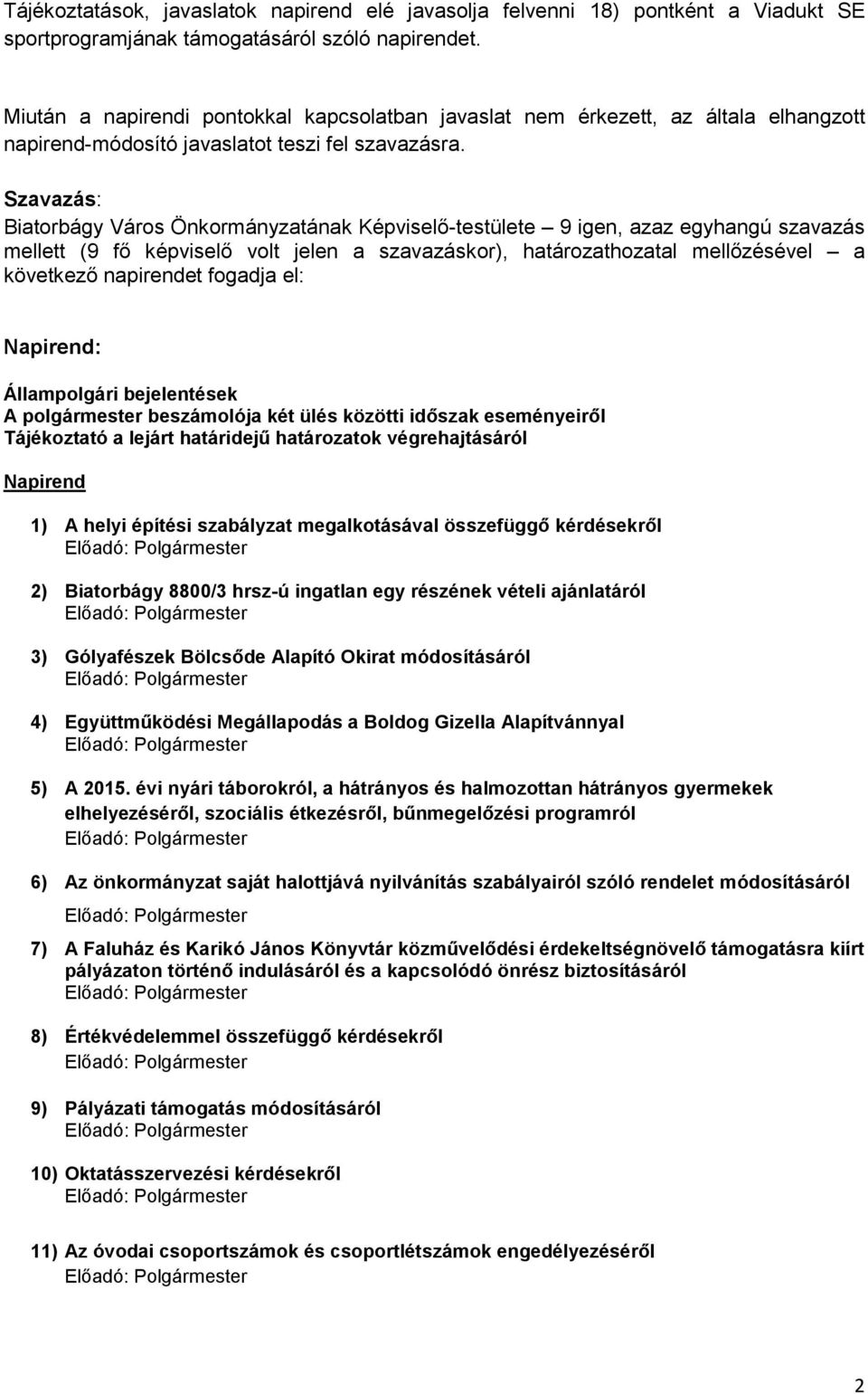 Biatorbágy Város Önkormányzatának Képviselő-testülete 9 igen, azaz egyhangú szavazás mellett (9 fő képviselő volt jelen a szavazáskor), határozathozatal mellőzésével a következő napirendet fogadja