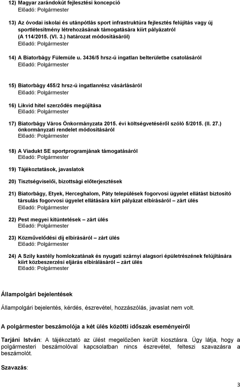 3436/5 hrsz-ú ingatlan belterületbe csatolásáról 15) Biatorbágy 455/2 hrsz-ú ingatlanrész vásárlásáról 16) Likvid hitel szerződés megújítása 17) Biatorbágy Város Önkormányzata 2015.