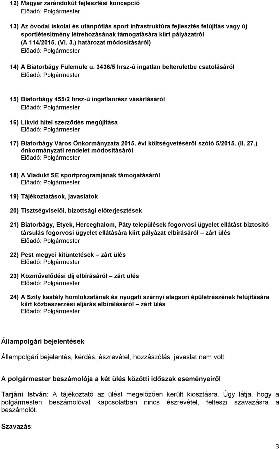 3436/5 hrsz-ú ingatlan belterületbe csatolásáról 15) Biatorbágy 455/2 hrsz-ú ingatlanrész vásárlásáról 16) Likvid hitel szerződés megújítása 17) Biatorbágy Város Önkormányzata 2015.