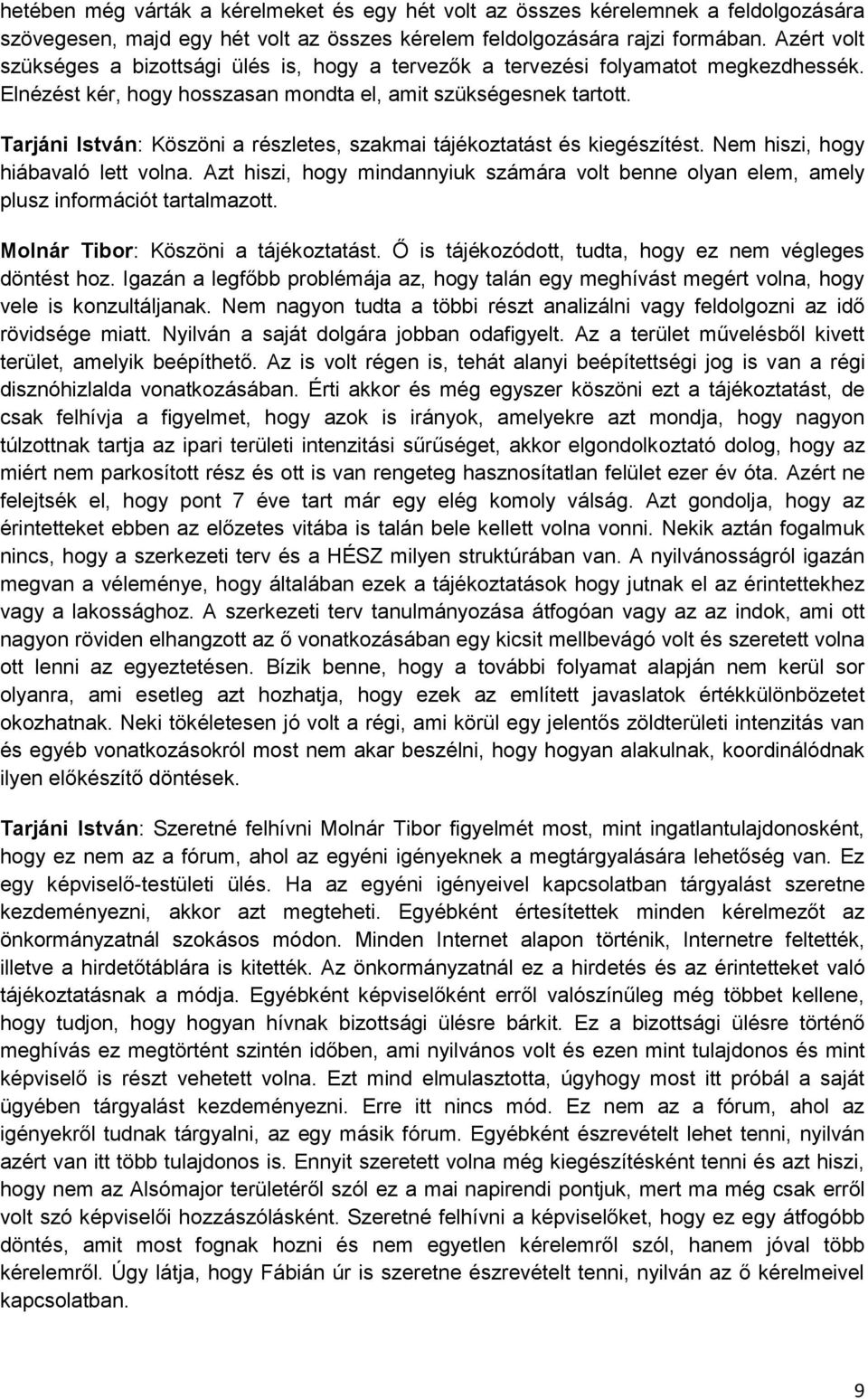 Tarjáni István: Köszöni a részletes, szakmai tájékoztatást és kiegészítést. Nem hiszi, hogy hiábavaló lett volna.